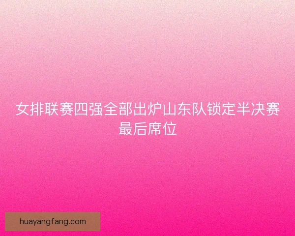 女排联赛四强全部出炉山东队锁定半决赛最后席位