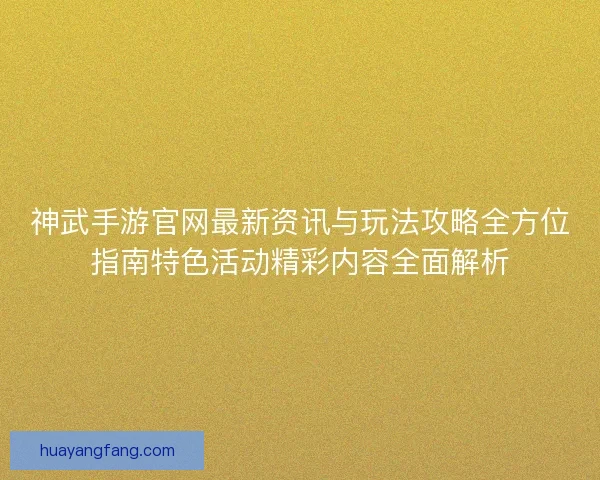 神武手游官网最新资讯与玩法攻略全方位指南特色活动精彩内容全面解析