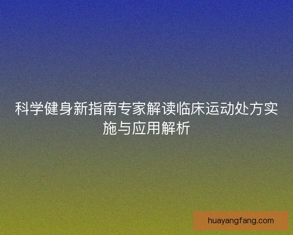 科学健身新指南专家解读临床运动处方实施与应用解析