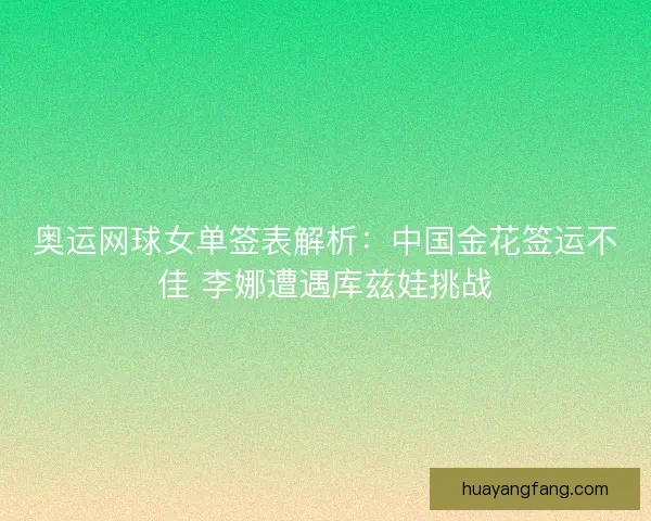 奥运网球女单签表解析：中国金花签运不佳 李娜遭遇库兹娃挑战